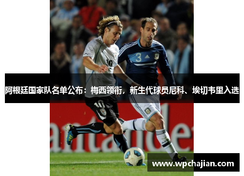 阿根廷国家队名单公布：梅西领衔，新生代球员尼科、埃切韦里入选