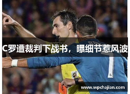 C罗遭裁判下战书，曝细节惹风波
